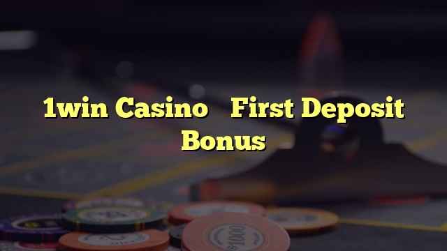 1win Casino’s First Deposit Bonus