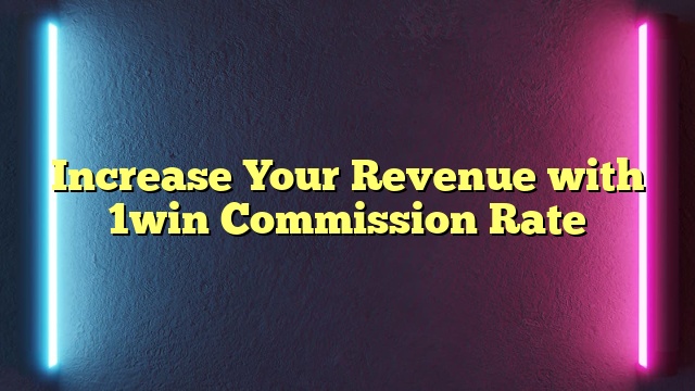 Increase Your Revenue with 1win Commission Rate