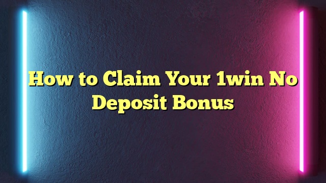How to Claim Your 1win No Deposit Bonus