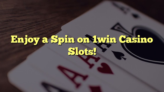 Enjoy a Spin on 1win Casino Slots!