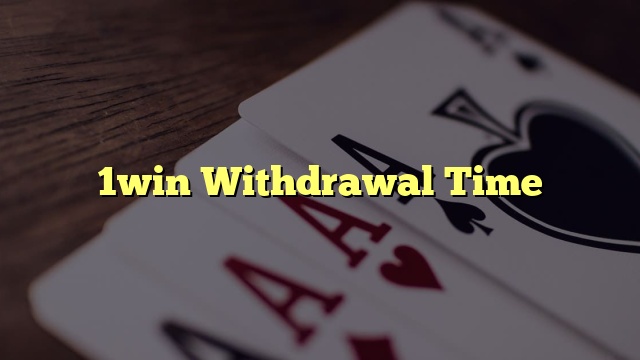1win Withdrawal Time