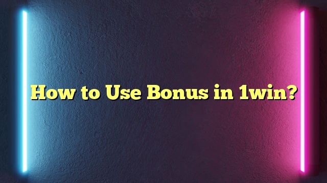 How to Use Bonus in 1win?